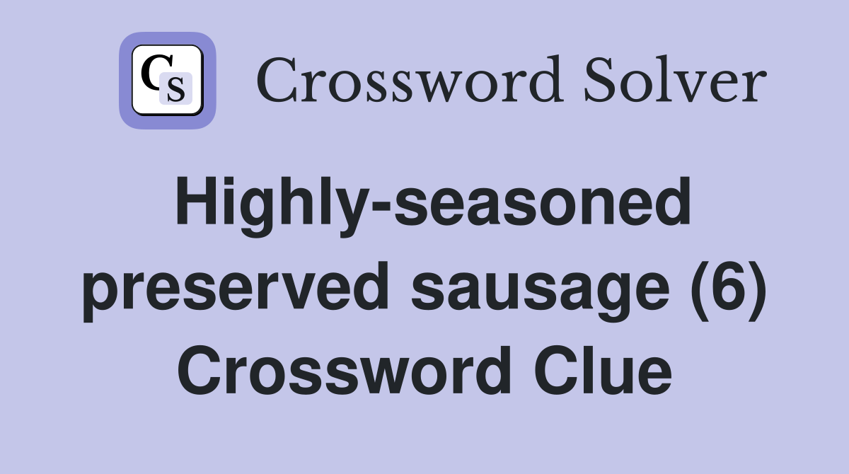 Highlyseasoned preserved sausage (6) Crossword Clue Answers Crossword Solver